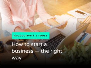 photo of a woman, shoulders and down, sitting at a desk with a laptop. Overlaid with text "How to start a business - the right way"