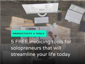 in the background, overhead view of desk and woman writing in notebook with an invoice pulled up on the screen. foreground says 5 Free Invoicing Tools for Solopreneurs That Will Streamline Your Life Today